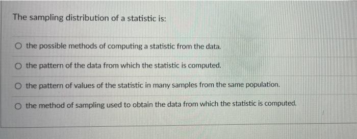 The Sampling Distribution Of A Statistic Is O The Possible Methods Of Computing A Statistic From The Data O The Patter 1