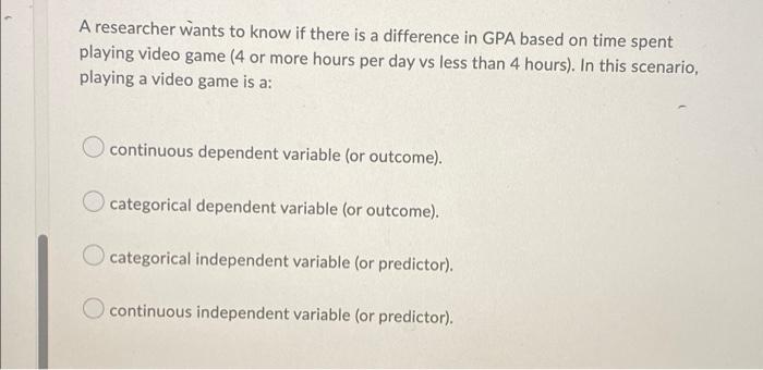A Researcher Wants To Know If There Is A Difference In Gpa Based On Time Spent Playing Video Game 4 Or More Hours Per D 1