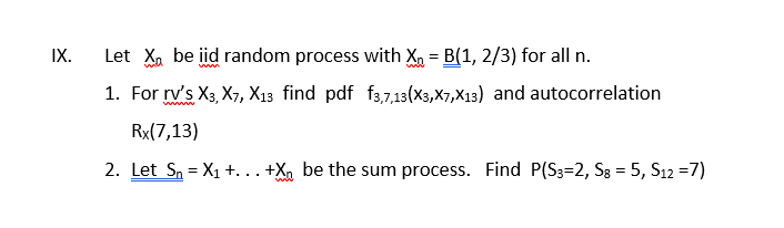 Ix W Let Xa Be Iid Random Process With Xn B 1 2 3 For All N 1 For Rv S X3 X5 X13 Find Pdf F3 7 13 X3 X7 X13 1