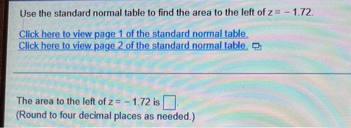 Use The Standard Normal Table To Find The Area To The Left Of Z 1 72 Click Here To View Page 1 Of The Standard Norma 1