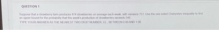 Question 1 Suppose That A Strawberry Form Produces 474 Strawberries On Average Each Wook With Variance 751 Use The One 1