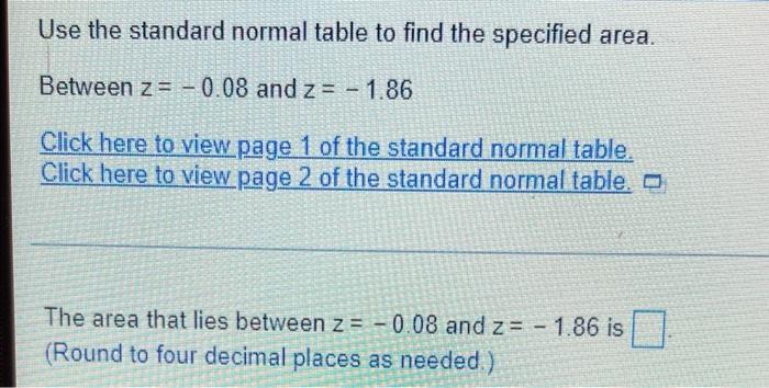 Use The Standard Normal Table To Find The Specified Area Between Z 0 08 And Z 1 86 Click Here To View Page 1 Of The 1