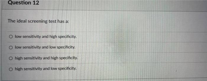 Question 12 The Ideal Screening Test Has A Low Sensitivity And High Specificity Low Sensitivity And Low Specificity O 1