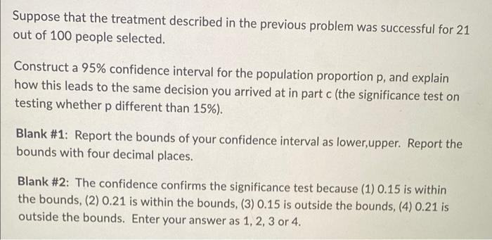 Suppose That The Treatment Described In The Previous Problem Was Successful For 21 Out Of 100 People Selected Construct 1