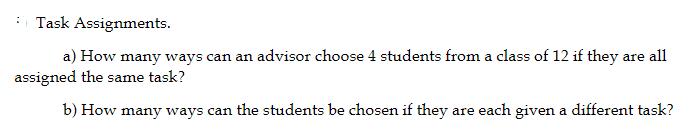 Task Assignments A How Many Ways Can An Advisor Choose 4 Students From A Class Of 12 If They Are All Assigned The Sa 1