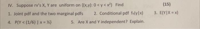 Iv Suppose Rv S X Y Are Uniform On X Y 0 Y X Find 1 Joint Pdf And The Two Marginal Pdfs 2 Conditional Pdf Fy 1