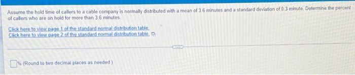Assume The Hold Time Of Callers To A Cable Company Is Normally Distributed With A Mean Of 3 6 Minutes And A Standard Dev 1