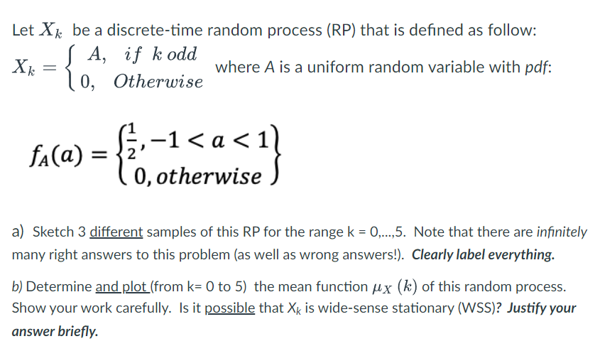 Let Xk Be A Discrete Time Random Process Rp That Is Defined As Follow S A If K Odd Xk Where A Is A Uniform Random Va 1