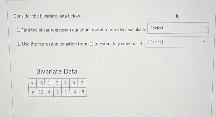 Consider The Bivariate Data Below 1 Find The Linear Regression Equation Round To One Decimal Place Select 2 Use 1