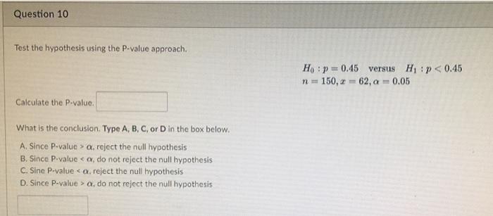 Question 10 Test The Hypothesis Using The P Value Approach H P 0 45 Versus Hp 0 45 N 150 0 62 A 0 05 Te C C 1