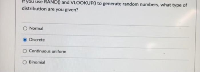 If You Use Rand And Vlookup To Generate Random Numbers What Type Of Distribution Are You Given Normal Discrete Con 1