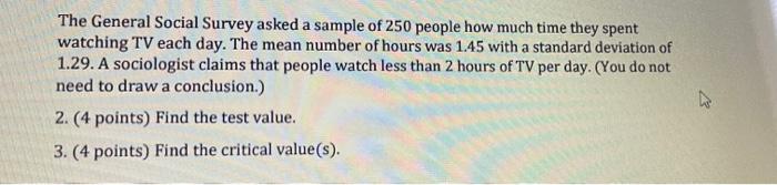 A The General Social Survey Asked A Sample Of 250 People How Much Time They Spent Watching Tv Each Day The Mean Number 1