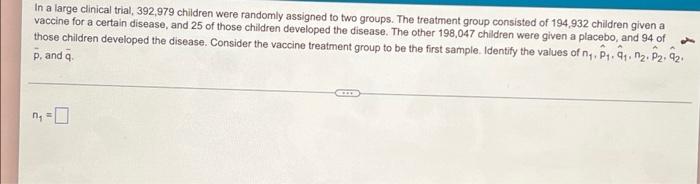 In A Large Clinical Trial 392 979 Children Were Randomly Assigned To Two Groups The Treatment Group Consisted Of 194 1