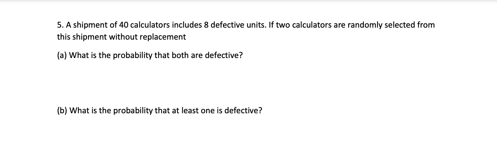 5 A Shipment Of 40 Calculators Includes 8 Defective Units If Two Calculators Are Randomly Selected From This Shipment 1