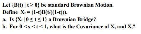 Let B T T2 0 Be Standard Brownian Motion Define X 1 T B T 1 T A Is Xt 0 T 1 A Brownian Bridge B For 0 1
