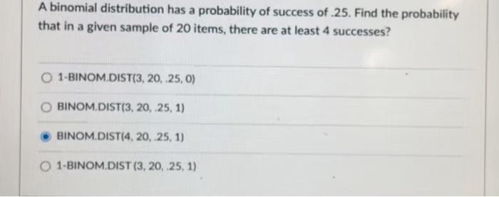 A Binomial Distribution Has A Probability Of Success Of 25 Find The Probability That In A Given Sample Of 20 Items The 1