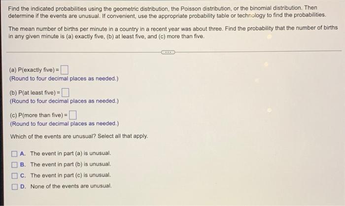 Find The Indicated Probabilities Using The Geometric Distribution The Poisson Distribution Or The Binomial Distributio 1