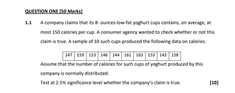 Question One 50 Marks 1 1 A Company Claims That Its 8 Ounces Low Fat Yoghurt Cups Contains On Average At Most 150 C 1