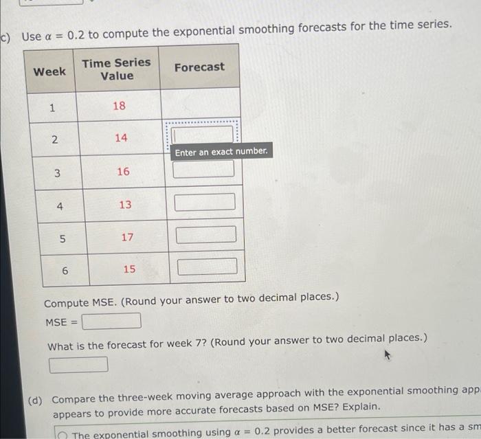 C Use A 0 2 To Compute The Exponential Smoothing Forecasts For The Time Series Week Time Series Value Forecast 1 18 1
