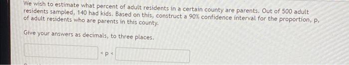 We Wish To Estimate What Percent Of Adult Residents In A Certain County Are Parents Out Of 500 Adult Residents Sampled 1