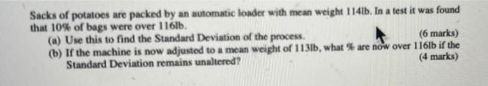 Sacks Of Potatoes Are Packed By An Automatic Loader With Mean Weight 1141b In A Test It Was Found That 10 Of Bags Were 1