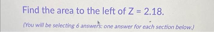 Find The Area To The Left Of Z 2 18 You Will Be Selecting 6 Answers One Answer For Each Section Below 4 U 1