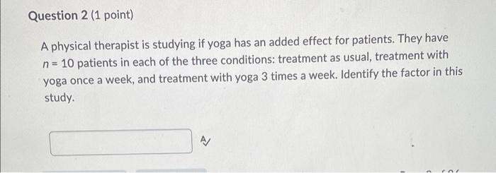 Question 2 1 Point A Physical Therapist Is Studying If Yoga Has An Added Effect For Patients They Have N 10 Patie 1