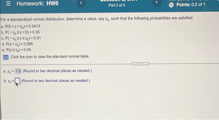 Homework Hw6 Part 2 Of 5 Points 0 2 Of 1 For A Standardized Normal Distribution Determine A Value Say Zo Such That 1