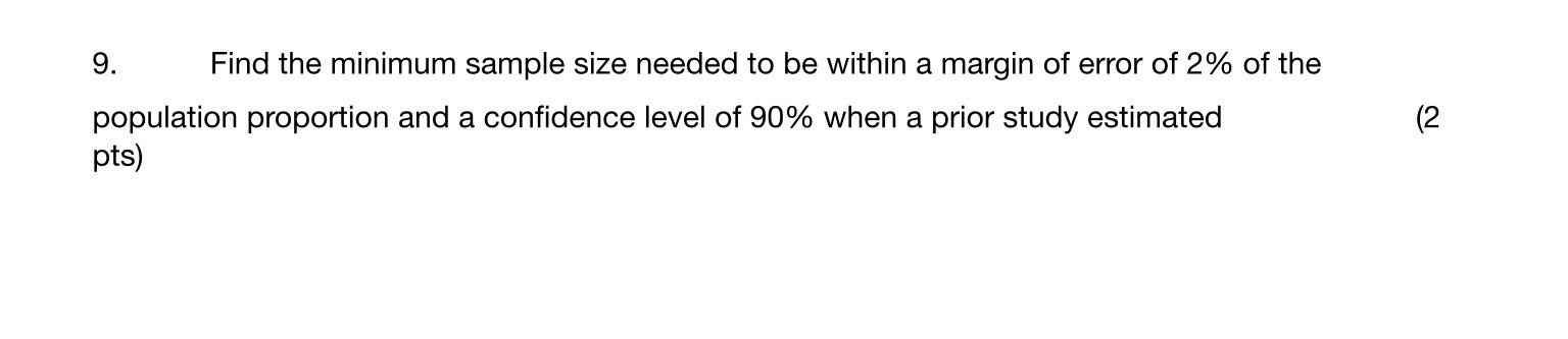 9 Find The Minimum Sample Size Needed To Be Within A Margin Of Error Of 2 Of The Population Proportion And A Confidenc 1