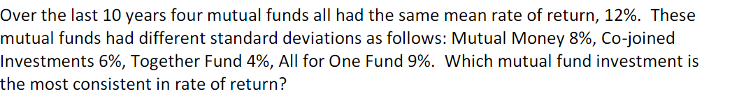 Over The Last 10 Years Four Mutual Funds All Had The Same Mean Rate Of Return 12 These Mutual Funds Had Different Sta 1
