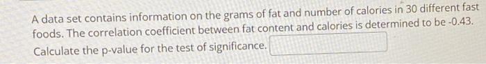 A Data Set Contains Information On The Grams Of Fat And Number Of Calories In 30 Different Fast Foods The Correlation C 1