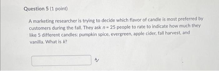 Question 5 1 Point A Marketing Researcher Is Trying To Decide Which Flavor Of Candle Is Most Preferred By Customers Du 1