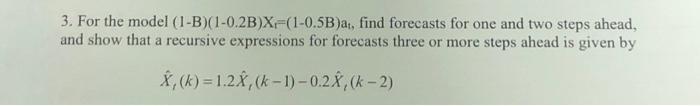 3 For The Model 1 B 1 02b X 1 0 5b At Find Forecasts For One And Two Steps Ahead And Show That A Recursive Express 1