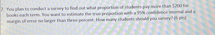 7 You Plan To Conduct A Survey To Find Out What Proportion Of Students Pay More Than 200 For Books Each Term You Want 1