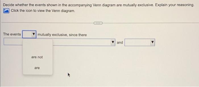 Decide Whether The Events Shown In The Accompanying Venn Diagram Are Mutually Exclusive Explain Your Reasoning Click T 1