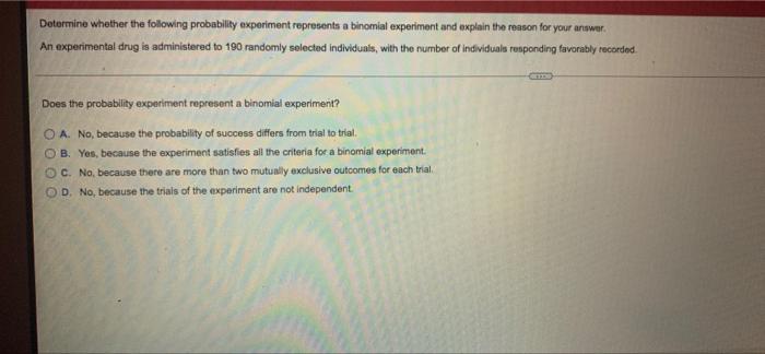 Determine Whether The Following Probability Experiment Represents A Binomial Experiment And Explain The Reason For Your 1