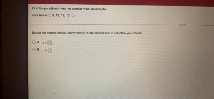 Find The Population Mean Or Sample Moan As Indicated Population 6 3 12 19 10 Select The Correct Choice Below And Fi 1