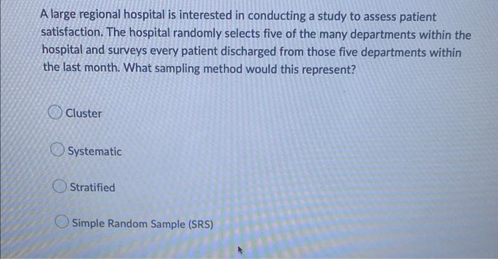 A Large Regional Hospital Is Interested In Conducting A Study To Assess Patient Satisfaction The Hospital Randomly Sele 1