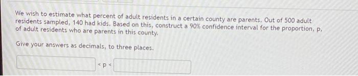 We Wish To Estimate What Percent Of Adult Residents In A Certain County Are Parents Out Of 500 Adult Residents Sampled 1