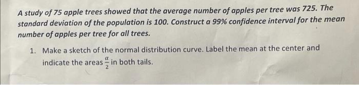 A Study Of 75 Apple Trees Showed That The Average Number Of Apples Per Tree Was 725 The Standard Deviation Of The Popul 1