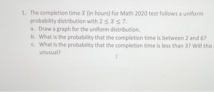 1 The Completion Time X In Hours For Math 2020 Test Follows A Uniform Probability Distribution With 2 X 7 A Dra 1