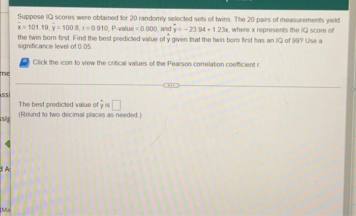 Suppose Iq Scores Were Obtained For 20 Randomly Selected Sets Of Twins The 20 Pairs Of Measurements Yield X 101 19 1