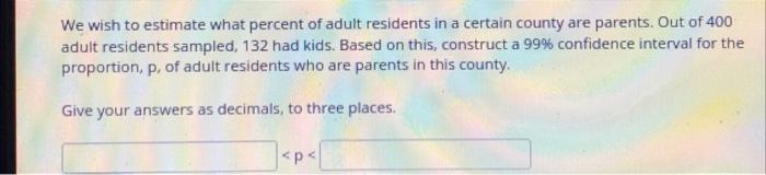 We Wish To Estimate What Percent Of Adult Residents In A Certain County Are Parents Out Of 400 Adult Residents Sampled 1