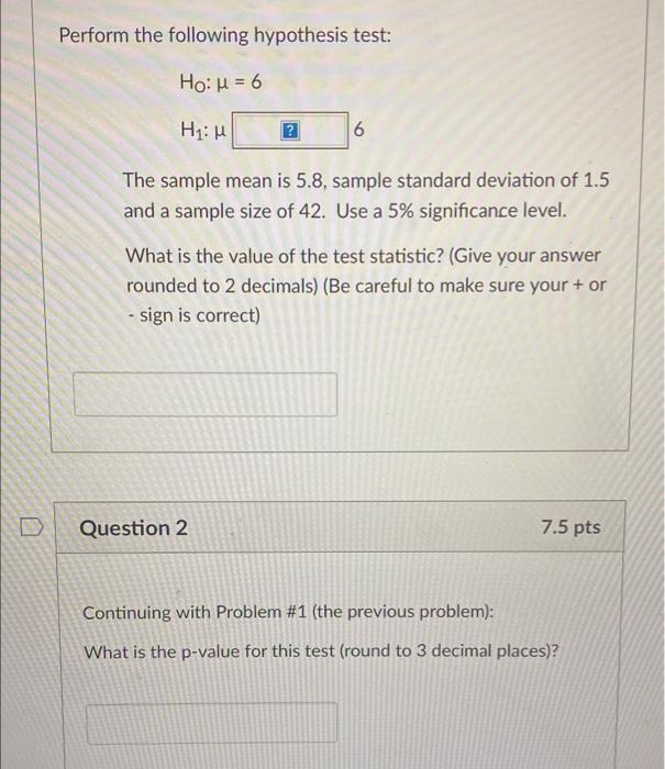 Perform The Following Hypothesis Test Ho M 6 H H 6 The Sample Mean Is 5 8 Sample Standard Deviation Of 1 5 And A Sa 1