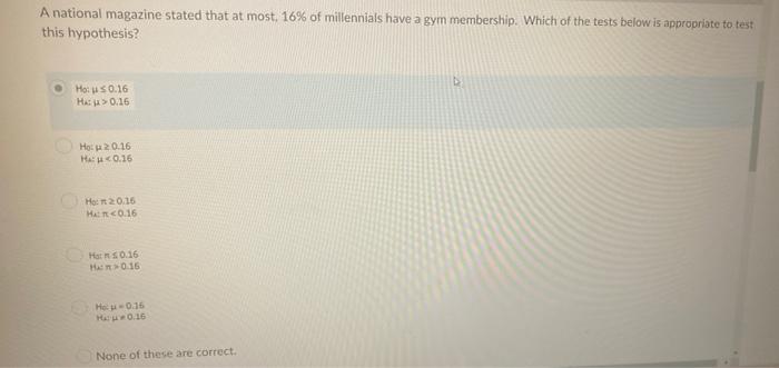 A National Magazine Stated That At Most 16 Of Millennials Have A Gym Membership Which Of The Tests Below Is Appropria 1