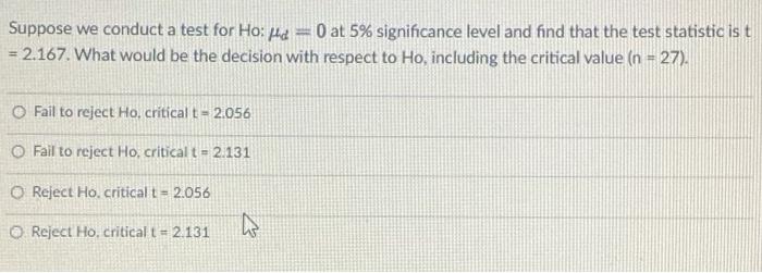 Suppose We Conduct A Test For Ho Md 0 At 5 Significance Level And Find That The Test Statistic Ist 2 167 What Wo 1