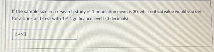 If The Sample Size In A Research Study Of 1 Population Mean Is 30 What Critical Value Would You Use For A One Tail T Te 1