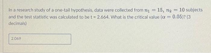 In A Research Study Of A One Tail Hypothesis Data Were Collected From N 15 N2 10 Subjects And The Test Statistic 1