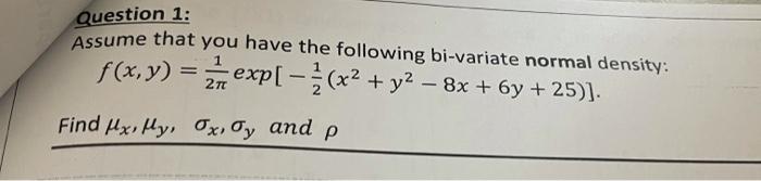 Question 1 Assume That You Have The Following Bi Variate Normal Density F X Y 2x Exp Z X2 Y2 8x 6y 25 1