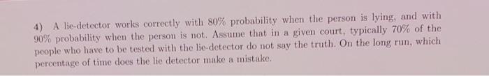 4 A Lie Detector Works Correctly With 80 Probability When The Person Is Lying And With 90 Probability When The Perso 1